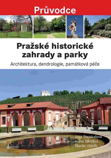 Stejskalová Jana: Pražské historické zahrady a parky - Architektura, dendrologie, památková p