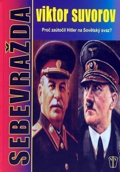 Suvorov Viktor: Sebevražda - Proč zaútočil Hitler na Sovětský svaz?