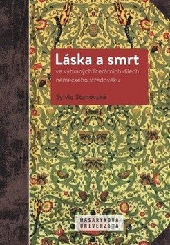 Stanovská Sylvie: Láska a smrt ve vybraných literárních dílech německého středověku
