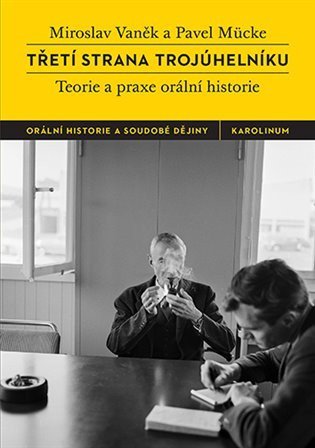 Mücke Pavel: Třetí strana trojúhelníku - Teorie a praxe orální historie
