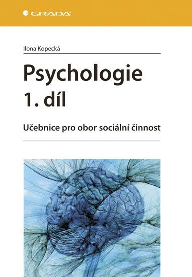 Kopecká Ilona: Psychologie 1.díl - Učebnice pro obor sociální činnost Kopecká Ilona: Psychologie 1.díl - Učebnice pro obor sociální činnost
