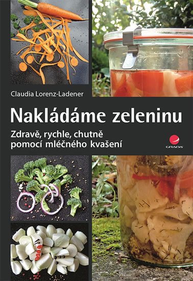 Lorenz-Ladener Claudia: Nakládáme zeleninu - Zdravě, rychle, chutně pomocí mléčného kvašení Lorenz-Ladener Claudia: Nakládáme zeleninu - Zdravě, rychle, chutně pomocí mléčného kvašení