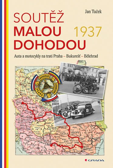 Tuček Jan: Soutěž Malou dohodou 1937 - Auta a motocykly na trati Praha - Bukurešť - Bě