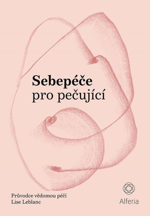Leblanc Lise: Sebepéče pro pečující - Průvodce vědomou péčí