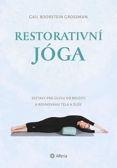 Boorstein Grossman Gail: Restorativní jóga - Sestavy pro úlevu od bolesti a rovnováhu těla a duše Boorstein Grossman Gail: Restorativní jóga - Sestavy pro úlevu od bolesti a rovnováhu těla a duše