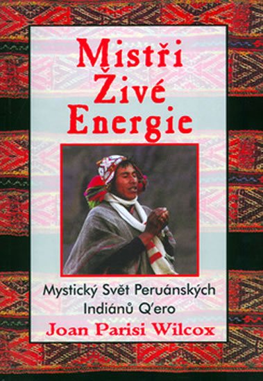 Wilcox Joan Parisi: Mistři živé energie - Mystický Svět Peruánských Indiánů Q´ero