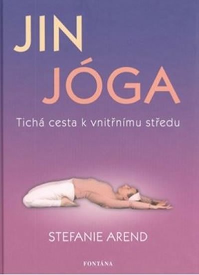 Arend Stefanie: Jin jóga - Tichá cesta k vnitřnímu středu Arend Stefanie: Jin jóga - Tichá cesta k vnitřnímu středu