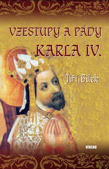 Bílek Jiří: Vzestupy a pády Karla IV.
