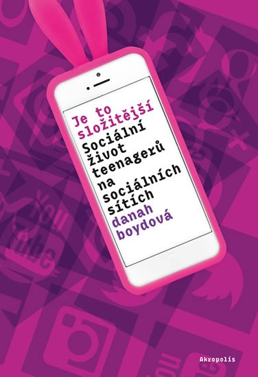 Boydová Danah: Je to složitější - Sociální život teenagerů na sociálních sítích