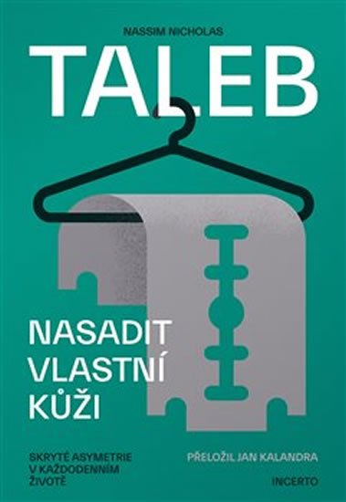Taleb Nassim Nicholas: Nasadit vlastní kůži - Skryté asymetrie v každodenním životě Taleb Nassim Nicholas: Nasadit vlastní kůži - Skryté asymetrie v každodenním životě