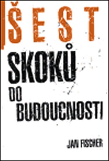 Fischer Jan: Šest skoků do budocnosti