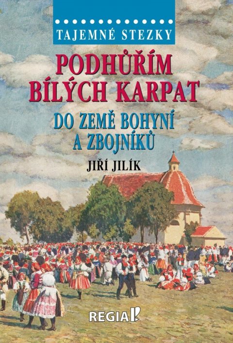 Jilík Jiří: Tajemné stezky - Podhůřím Bílých Karpat do země bohyní a zbojníků