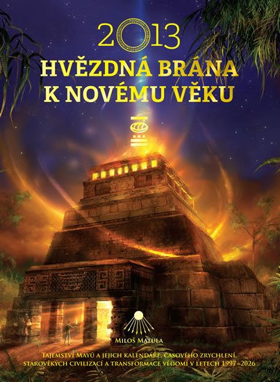 Matula Miloš: 2013 - Hvězdná brána k Novému věku Matula Miloš: 2013 - Hvězdná brána k Novému věku