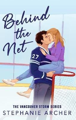 Archer Stephanie: Behind The Net: A Grumpy Sunshine Hockey Romance (Vancouver Storm Book 1)