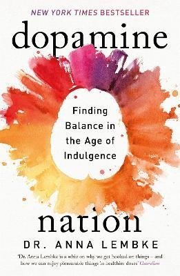 Lembke Anna: Dopamine Nation: Finding Balance in the Age of Indulgence Lembke Anna: Dopamine Nation: Finding Balance in the Age of Indulgence