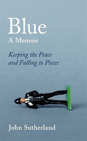 Sutherland John: Blue : A Memoir - Keeping the Peace and Falling to Pieces