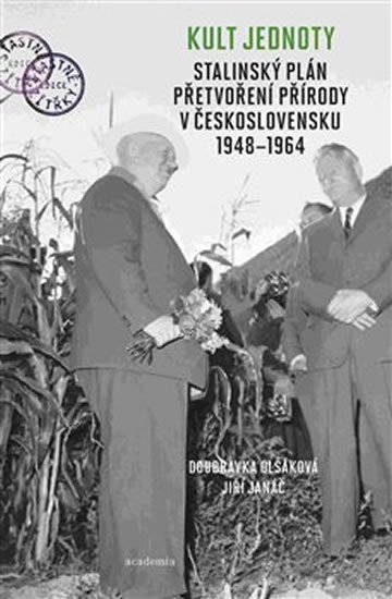 Olšáková Doubravka: Kult jednoty - Stalinský plán přetvoření přírody v Československu 1948-1964 Olšáková Doubravka: Kult jednoty - Stalinský plán přetvoření přírody v Československu 1948-1964