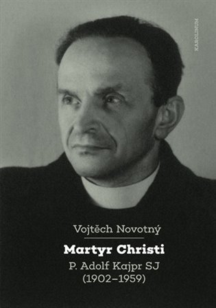 Novotný Vojtěch: Martyr Christi - P. Adolf Kajpr SP (1902-1959)