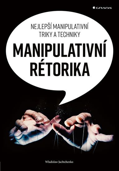 Jachtchenko Wladislaw: Manipulativní rétorika - Nejlepší manipulativní triky a techniky