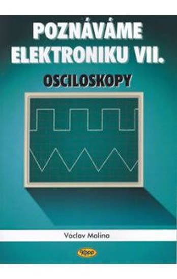 Malina Václav: Poznáváme elektroniku VII. - Osciloskopy Malina Václav: Poznáváme elektroniku VII. - Osciloskopy