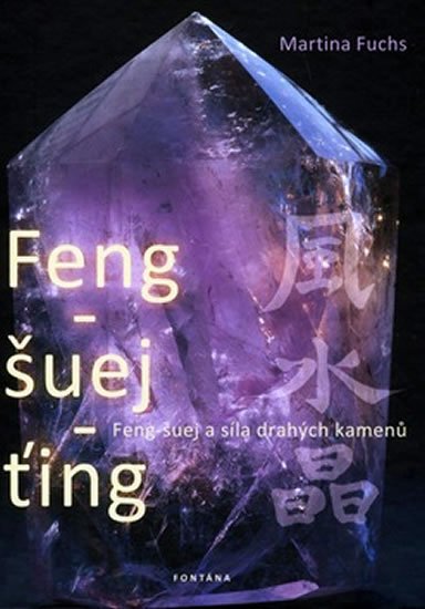 Fuchs Martina: Feng-šuej-ťing - Feng-šuej a síla drahých kamenů Fuchs Martina: Feng-šuej-ťing - Feng-šuej a síla drahých kamenů