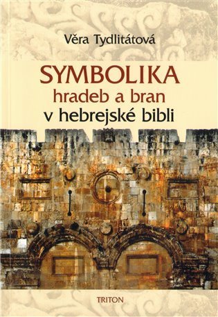 Tydlitátová Věra: Symbolika hradeb a bran v hebrejské bibli