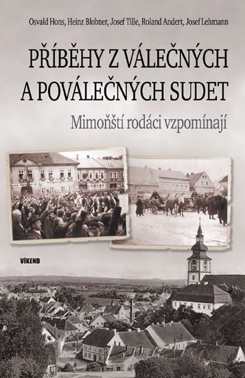 Hons Osvald, Blobner Heinz, Tille Josef, Andert Roland, Lehm: Příběhy z válečných a poválečných Sudet - Mimoňští rodáci vzpomínají Hons Osvald, Blobner Heinz, Tille Josef, Andert Roland, Lehm: Příběhy z válečných a poválečných Sudet - Mimoňští rodáci vzpomínají