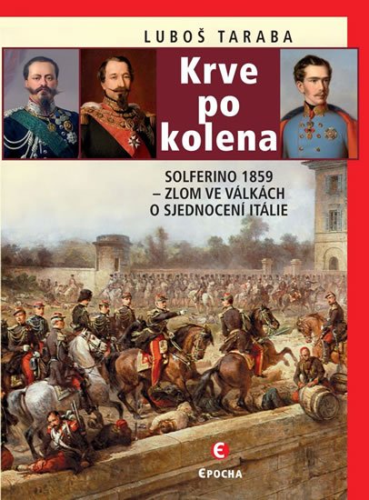 Taraba Luboš: Krve po kolena: Solferino 1859 - Zlom ve válkách o sjednocení Itálie