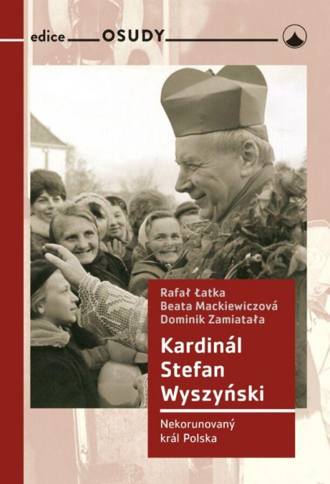 Latka Rafal M, Zamiatała Domin, Mackiewiczová Beata,: Kardinál Stefan Wyszyński - Nekorunovaný král Polska Latka Rafal M, Zamiatała Domin, Mackiewiczová Beata,: Kardinál Stefan Wyszyński - Nekorunovaný král Polska