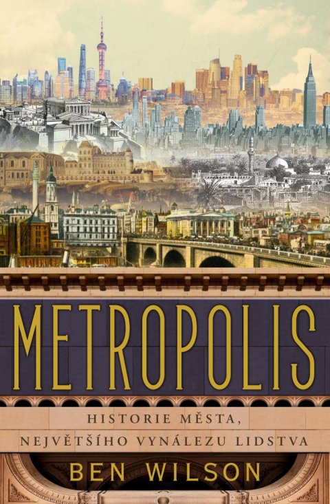 Wilson Ben: Metropolis - Historie města, největšího vynálezu lidstva Wilson Ben: Metropolis - Historie města, největšího vynálezu lidstva