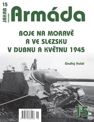 Kolář Ondřej: Armáda 15 Boje na Moravě a ve Slezsku v dubnu a květnu 1945
