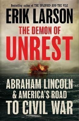 Larson Erik: The Demon of Unrest: Abraham Lincoln & America´s Road to Civil War