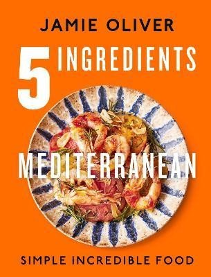 Oliver Jamie: 5 Ingredients Mediterranean: Simple Incredible Food
