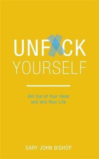 Bishop Gary John: Unf*ck Yourself : Get out of your head and into your life