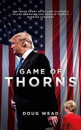 Wead Daugh: Game of Thorns : The Inside Story of Hillary Clinton´s Failed Campaign and 