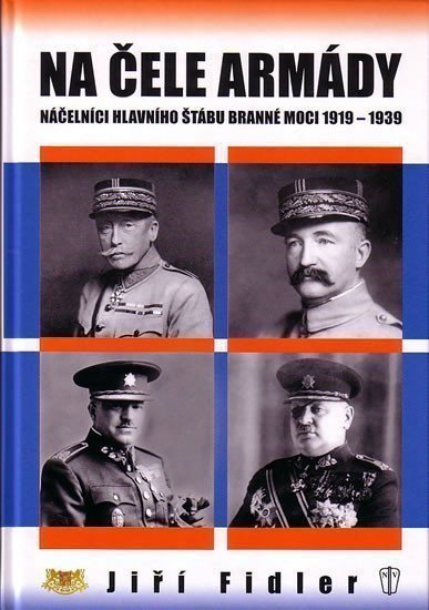 Fidler Jiří: Na čele armády - Náčelníci hlavního štábu branné moci 1919-1939