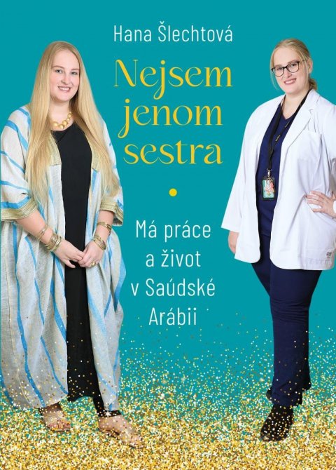 Šlechtová Hana: Nejsem jenom sestra: Má práce a život v Saúdské Arábii Šlechtová Hana: Nejsem jenom sestra: Má práce a život v Saúdské Arábii