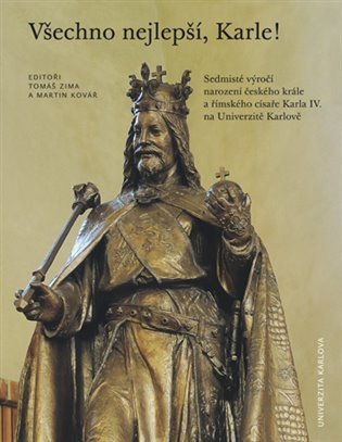 Kovář Martin: Všechno nejlepší, Karle! - Sedmisté výročí narození Karla IV. na UK v Praze