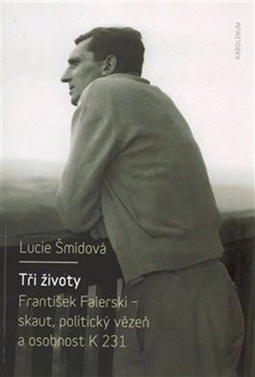 Šmídová Lucie: Tři životy - František Falerski - skaut, politický vězeň a osobnost K 231