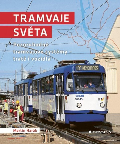 Harák Martin: Tramvaje světa - Pozoruhodné tramvajové systémy - tratě i vozidla