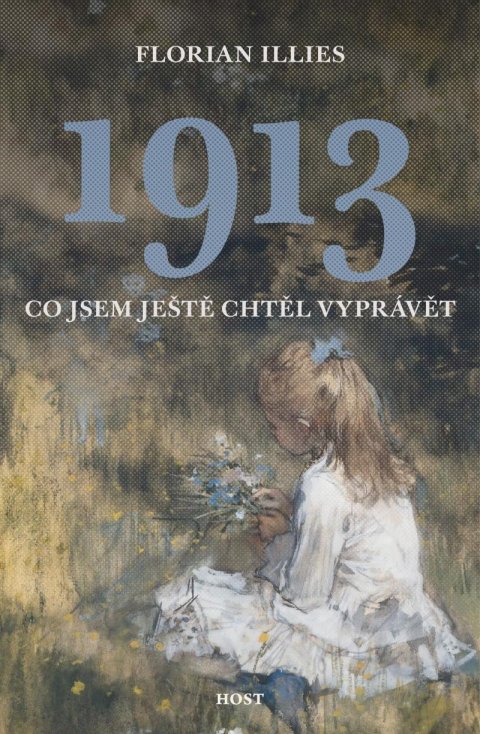 Illies Florian: 1913 Co jsem ještě chtěl vyprávět