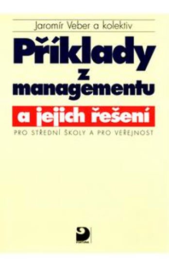 Veber Jaromír: Příklady z managementu a jejich řešení pro SŠ a pro veřejnost Veber Jaromír: Příklady z managementu a jejich řešení pro SŠ a pro veřejnost