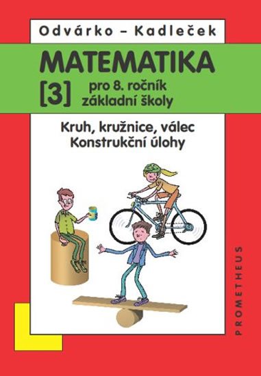 Odvárko Oldřich: Matematika pro 8. roč. ZŠ - 3.díl (Kruh, kružnice, válec; konstrukční úlohy Odvárko Oldřich: Matematika pro 8. roč. ZŠ - 3.díl (Kruh, kružnice, válec; konstrukční úlohy