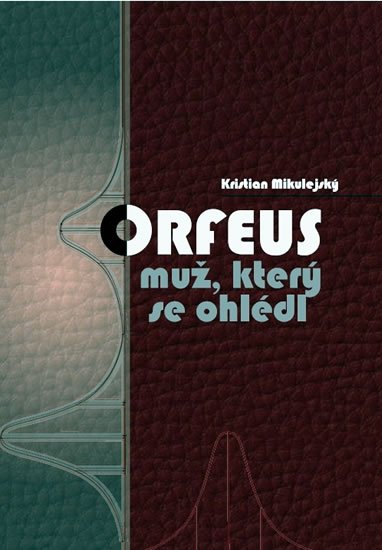 Mikulejský Kristian: Orfeus muž, který se ohlédl Mikulejský Kristian: Orfeus muž, který se ohlédl