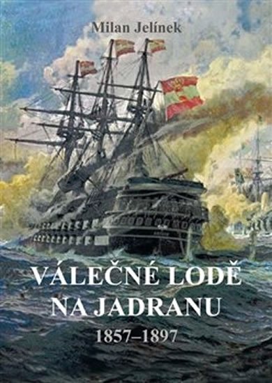 Jelínek Milan: Válečné lodě na Jadranu 1857-1897