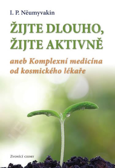 Něumyvakin Ivan Pavlovič: Žijte dlouho, žijte aktivně aneb Komplexní medicína od kosmického lekáře Něumyvakin Ivan Pavlovič: Žijte dlouho, žijte aktivně aneb Komplexní medicína od kosmického lekáře