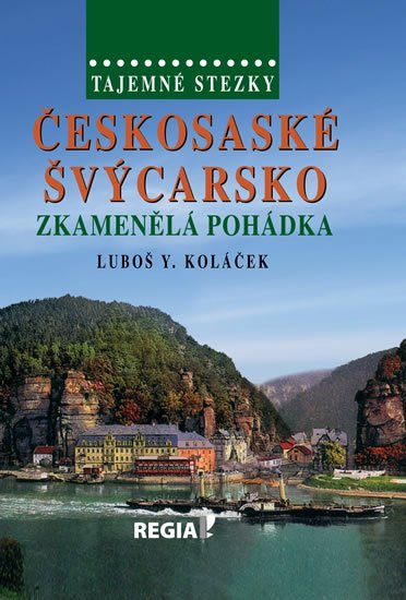 Koláček Luboš Y.: Tajemné stezky - Českosaské Švýcarsko - Zkamenělá pohádka