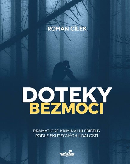 Cílek Roman: Doteky bezmoci - Dramatické kriminální příběhy podle skutečných událostí Cílek Roman: Doteky bezmoci - Dramatické kriminální příběhy podle skutečných událostí