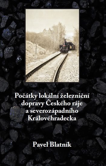 Blatník Pavel: Počátky lokální železniční dopravy Českého ráje a severozápadního Královéhr