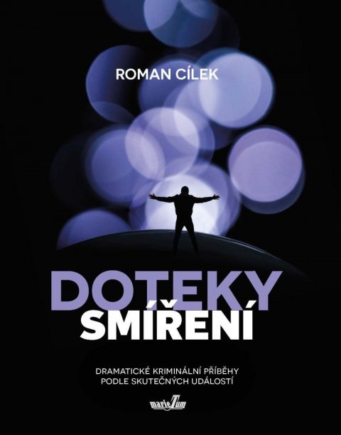 Cílek Roman: Doteky smíření - Dramatické kriminální příběhy podle skutečných událostí Cílek Roman: Doteky smíření - Dramatické kriminální příběhy podle skutečných událostí